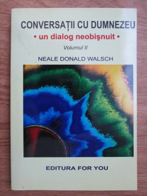 Neale Donald Walsch - Conversatii cu Dumnezeu. Un dialog neobisnuit volumul 2 foto