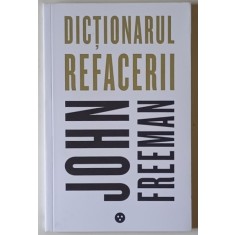 DICTIONARUL REFACERII de JOHN FREEMAN , 2020