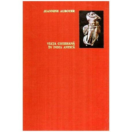 Jeannine Auboyer - Viata cotidiana in India Antica (aproximativ secolul al II I.e.n - secolul VII) - 107675