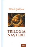 Trilogia nasterii - Mihail Galatanu