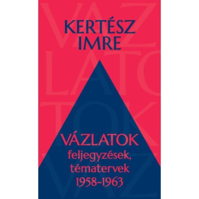 V&amp;aacute;zlatok - Feljegyz&amp;eacute;sek, t&amp;eacute;matervek 1958-1963 - Kert&amp;eacute;sz Imre foto