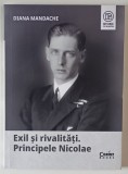 EXIL SI RIVALITATI , PRINCIPELE NICOLAE de DIANA MANDACHE , 2024 *EDITIE BROSATA