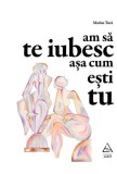 Am să te iubesc așa cum ești tu - Paperback - Marius Tucă - Art, 2021