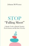 Stop &amp;quot;Falling Short&amp;quot; - 5 Simple Tools to Banish Negative Perfectionism and Reclaim Your Joy