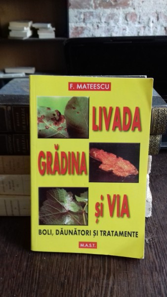 LIVADA, GRADINA SI VIA. BOLI, DAUNATORI SI TRATAMENTE - F. MATEESCU