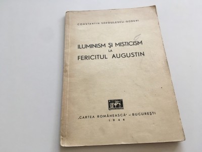 CONSTANTIN SANDULESCU-GODENI, ILUMINISM SI MISTICISM LA FERICITUL AUGUSTIN. BUCURESTI 1944 foto