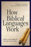 How Biblical Languages Work: A Student&#039;s Guide to Learning Hebrew and Greek