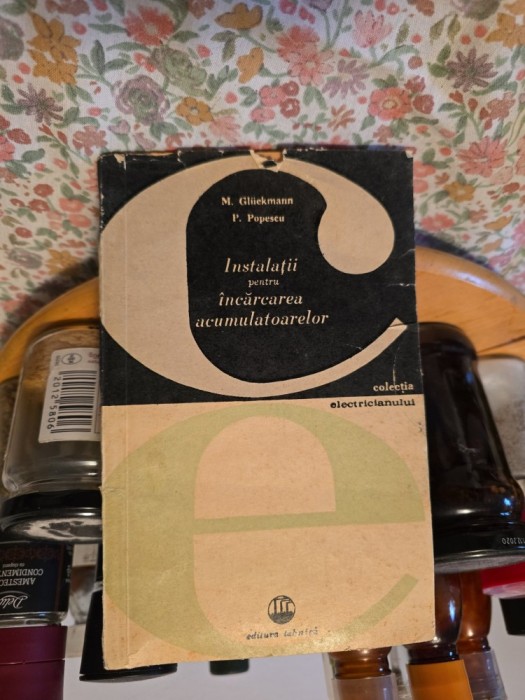 Instalații pentru &icirc;ncărcarea acumulatorilor - M. Gliiekmann, P. Popescu