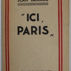 '' ICI , PARIS '' par JEAN DAMASE , 1942, PREZINTA URME DE UZURA , COTOR CU DEFECT