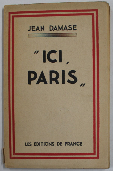 &#039;&#039; ICI , PARIS &#039;&#039; par JEAN DAMASE , 1942, PREZINTA URME DE UZURA , COTOR CU DEFECT