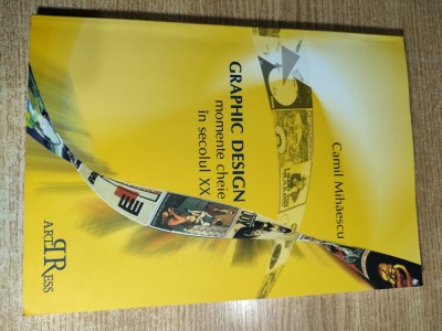 Graphic design. Momente cheie in secolul XX - Camil Mihaescu (Editura Artpress, 2009) foto