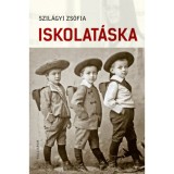 Iskolat&aacute;ska - Tan&aacute;rok &eacute;s iskol&aacute;k a 20-21. sz&aacute;zadi irodalomban - Szil&aacute;gyi Zs&oacute;fia
