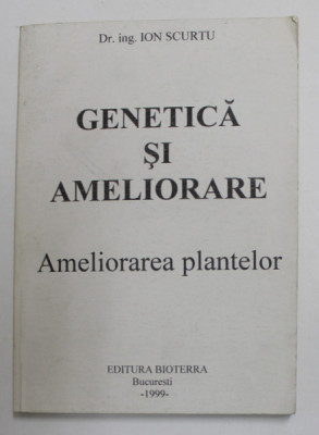 GENETICA SI AMELIORARE , AMELIORAREA PLANTELOR de ION SCURTU , 1999 foto