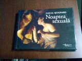 NOAPTEA SEXUALA Pascal Quignard - Humanitas, 2008, 280 p. de ilustrații color