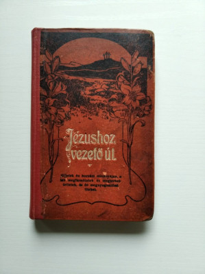Carte veche religioasa, 1917, in limba maghiara, A Jezushoz vezeto ut. foto