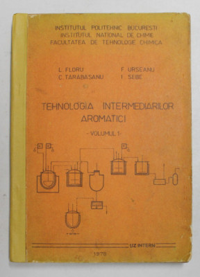 TEHNOLOGIA INTERMEDIARILOR AROMATICI de L. FLORU ...I. SEBE , VOLUMUL I , 1978, COTORUL INTARIT CU BANDA ADEZIVA * foto