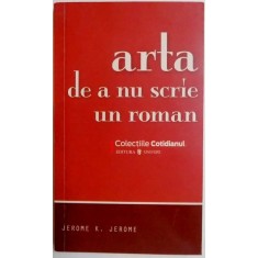 ARTA DE A NU SCRIE UN ROMAN de JEROME K. JEROME , 2008