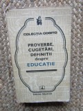 PROVERBE , CUGETARI , DEFINITII DESPRE EDUCATIE , editie ingrijita de EUSEBIU MIHAILESCU , 1978