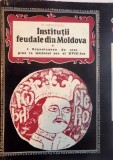 INSTITUTII FEUDALE DIN MOLDOVA de N. GRIGORAS , 1971