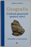 GEOGRAFIE , CULTURA GENERALA PENTRU ELEVI , INTREBARI SI RASPUNSURI de MANUELA POPESCU , 2019