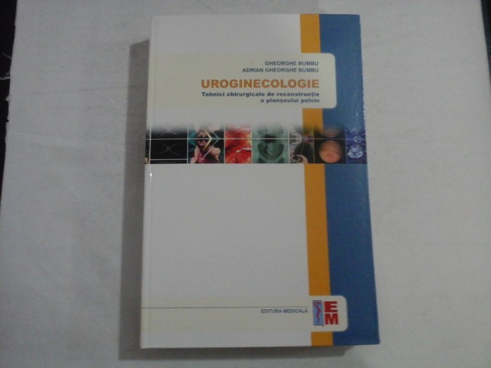 UROGINECOLOGIE - TEHNICI CHIRURGICALE DE RECONSTRUCTIE A PLANSEULUI PELVIN - GHEORGHE BUMBU, ADRIAN GHEORGHE BUMBU