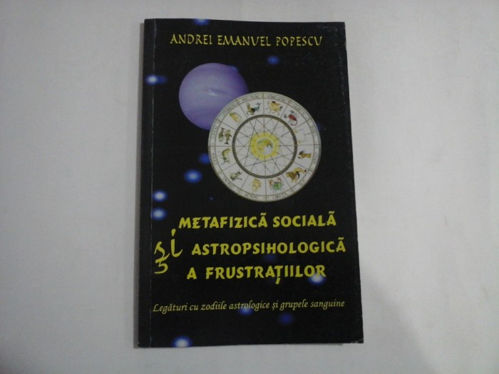 METAFIZICA SOCIALA SI ASTROPSIHOLOGICA A FRUSTRATIILOR Legaturi cu zodiile astrologice si grupele sanguine - Andrei Emanuel POPESCU