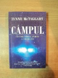 CAMPUL , CAUTAREA FORTEI SECRETE A UNIVERSULUI de LYNNE MCTAGGART , Bucuresti 2009