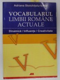 VOCABULARUL LIMBII ROMANE ACTUALE , DINAMICA , INFLEUNTE , CREATIVIATE de ADRIANA STOICHITOIU - ICHIM , 2005
