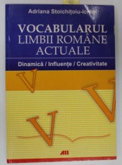 VOCABULARUL LIMBII ROMANE ACTUALE , DINAMICA , INFLEUNTE , CREATIVIATE de ADRIANA STOICHITOIU - ICHIM , 2005 foto