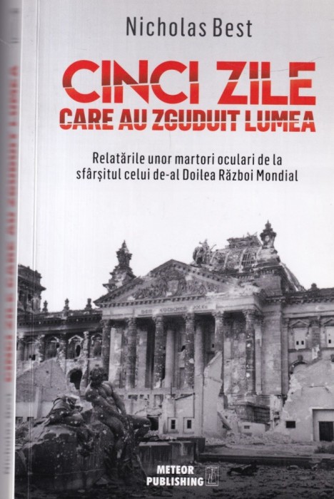 Nicholas Best - Cinci zile care au zguduit lumea. Relatarile unor ...