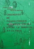Cumpara ieftin Gisements du paleolithique superieur ancien entre le dniestr et la Tissa - 1996 - Vasile Chirica (AG34)