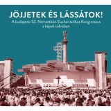J&ouml;jjetek &eacute;s l&aacute;ss&aacute;tok! - A budapesti 52. Nemzetk&ouml;zi Eucharisztikus Kongresszus a k&eacute;pek t&uuml;kr&eacute;ben