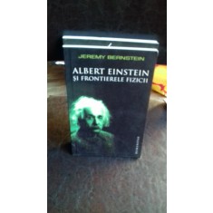 ALBERT EINSTEIN SI FRONTIERELE FIZICII - JEREMY BERNSTEIN