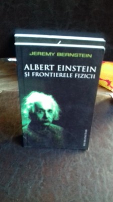 ALBERT EINSTEIN SI FRONTIERELE FIZICII - JEREMY BERNSTEIN foto