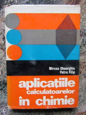 APLICATIILE CALCULATOARELOR IN CHIMIE-MIRCEA GHEORGHIU, PETRU FILIP foto