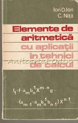 Elemente De Aritmetica Cu Aplicatii In Tehnici De Calcul - Ion D. Ion foto