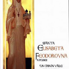 Sfanta Elisabeta Feodorovna a Rusiei, un crin in vaile muceniciei - Lubov Millar