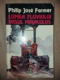 Lumea fluviului. Vasul miraculos- Philip Jose Farmer