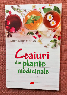 Ceaiuri din plante medicinale. Editura ALL, 2018 - Gheorghe Mohan foto