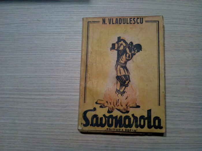SAVONAROLA - Profetul Desarmat al Renasterii - N. Vladulescu - 1944, 203 p.