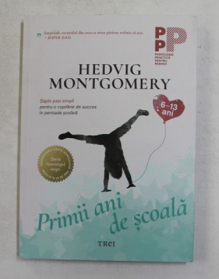 PRIMII ANI DE SCOALA , SAPTE PASI SIMPLI PENTRU O COPILARIE DE SUCCES IN PERIOADA SCOLARA , 6 - 13 ANI de HEDVIG MONTGOMERY , 2020 foto