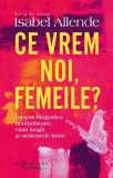 Cumpara ieftin Ce vrem noi, femeile? Despre dragostea nerabdatoare, viata lunga si ursitoarele bune/Isabel Allende
