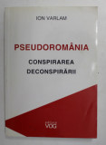 PSEUDOROMANIA - CONSPIRAREA DECONSPIRARII de ION VARLAM , 2004 , DEDICATIE *