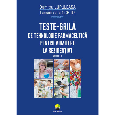 Teste-grila de tehnologie farmaceutica pentru admitere la rezidentiat ed.a II a, Dumitru Lupuleasa , Lacramioara Ochiuz foto