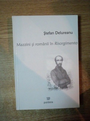 MAZZINI SI ROMANII IN RISORGIMENTO de STEFAN DELUREANU foto