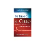 Mi Tiempo En El Cielo: Una Historia Verdadera...De Muerte Y Regreso