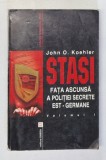 STASI - FATA ASCUNSA A POLITIEI SECRETE EST - GERMANE , VOLUMUL I de JOHN O. KOEHLER , 2001
