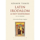 Latin irodalom az &eacute;rett k&ouml;z&eacute;pkorban (12-13. sz&aacute;zad) - Adamik Tam&aacute;s