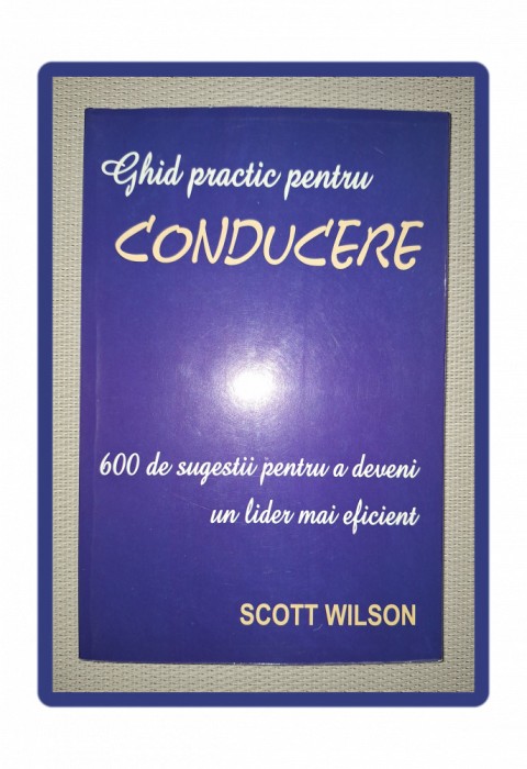 SCOTT WILSON - GHID PRACTIC PENTRU CONDUCERE