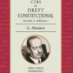 Curs de drept constitutional Volumul III Fascicola I - G. Alexianu